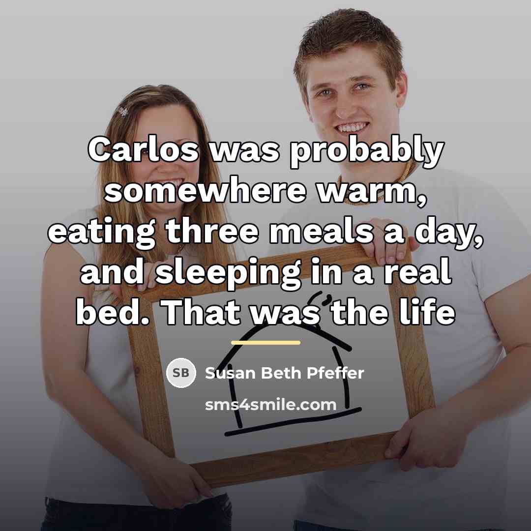 “Carlos was probably somewhere warm, eating three meals a day,…” quote by Susan Beth Pfeffer