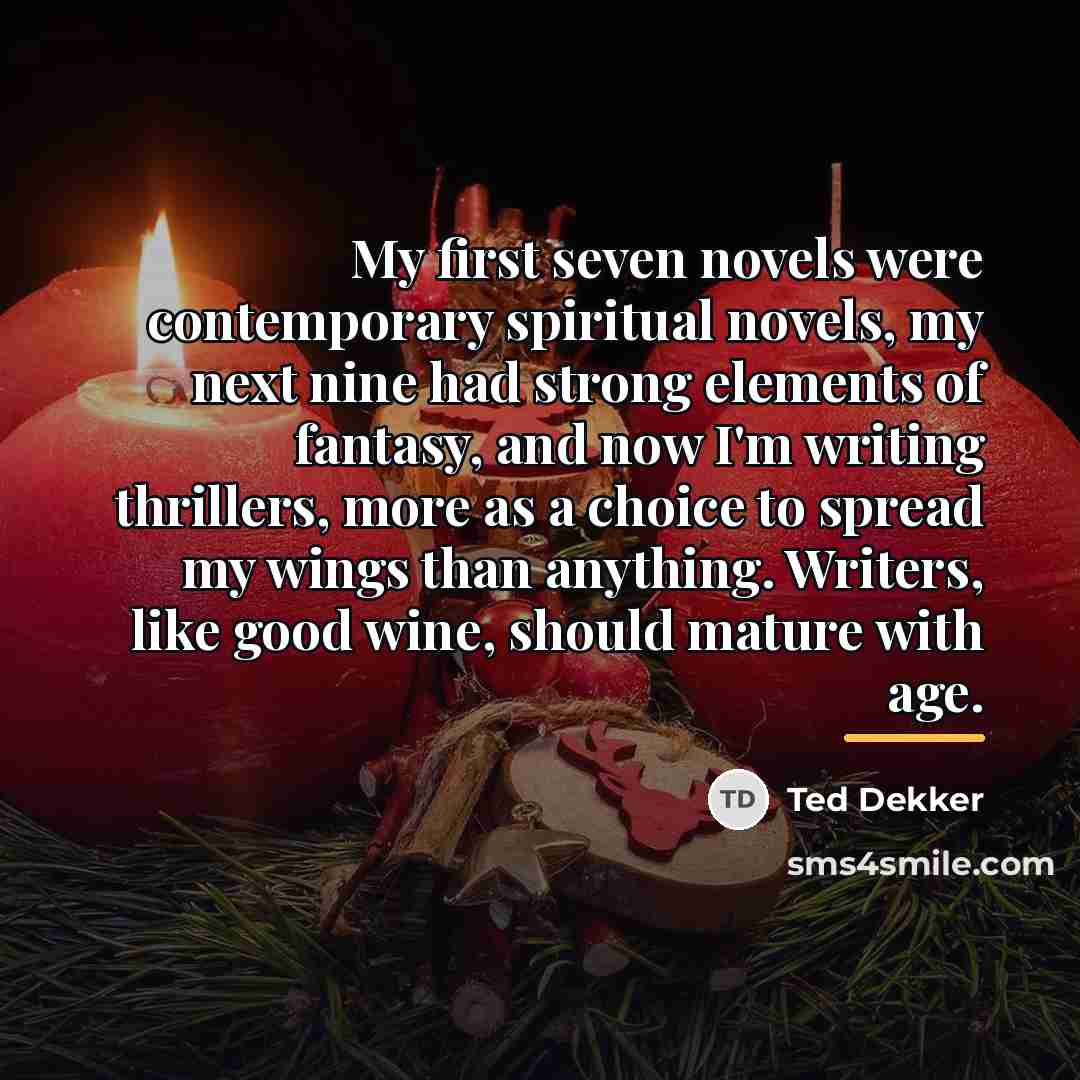 “My first seven novels were contemporary spiritual novels, my next…” quote by Ted Dekker