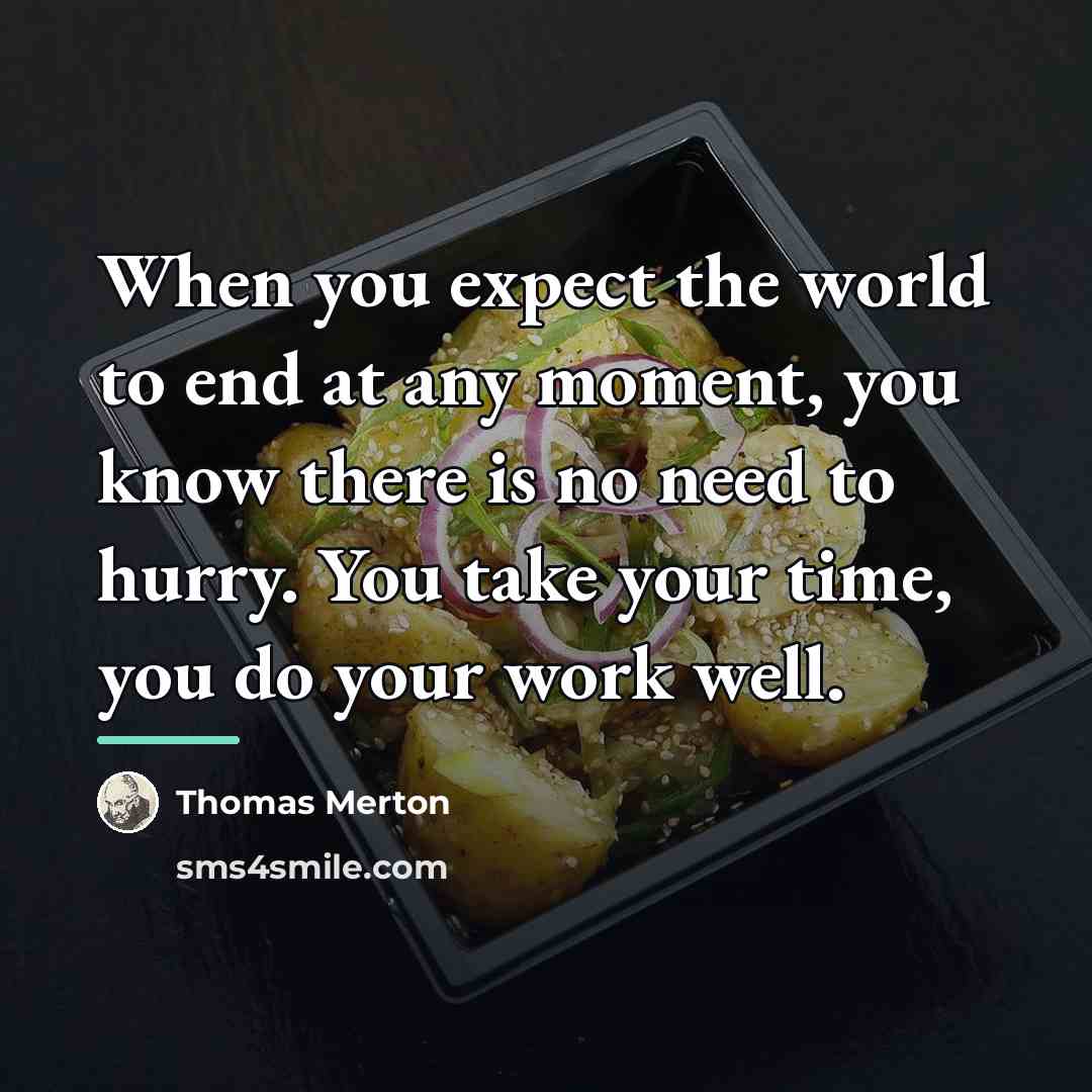 “When you expect the world to end at any moment,…” quote by Thomas Merton