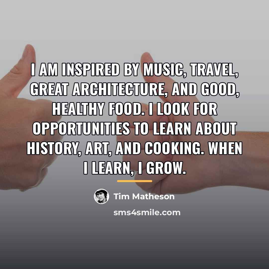 “I am inspired by music, travel, great architecture, and good,…” quote by Tim Matheson