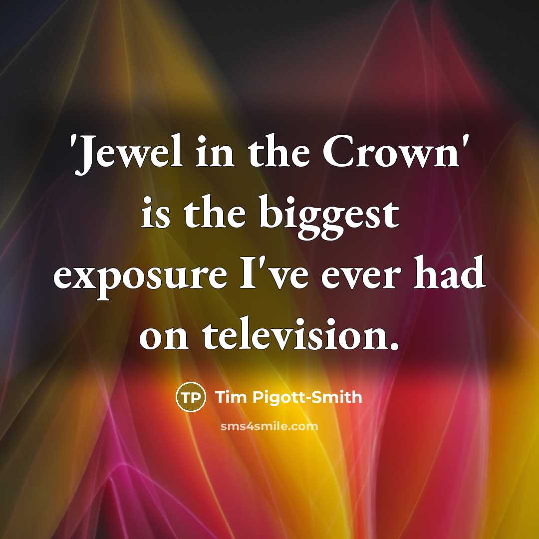 “'Jewel in the Crown' is the biggest exposure I've ever…” quote by Tim Pigott-Smith
