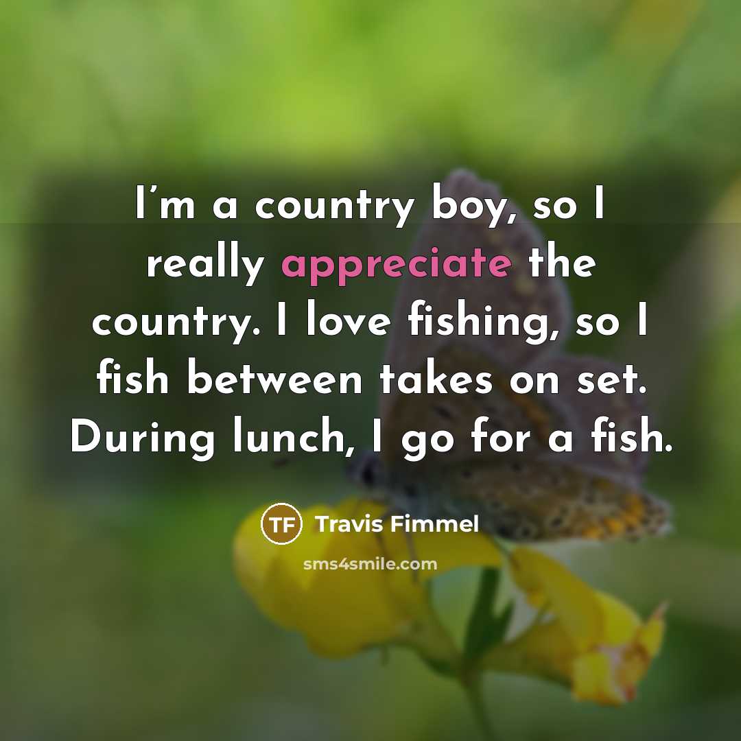 “I’m a country boy, so I really appreciate the country.…” quote by Travis Fimmel
