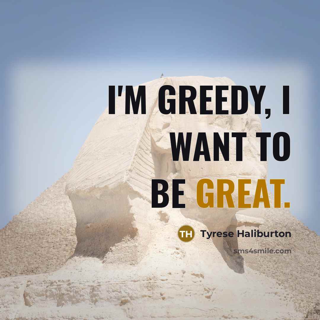 “I'm greedy, I want to be great.…” quote by Tyrese Haliburton