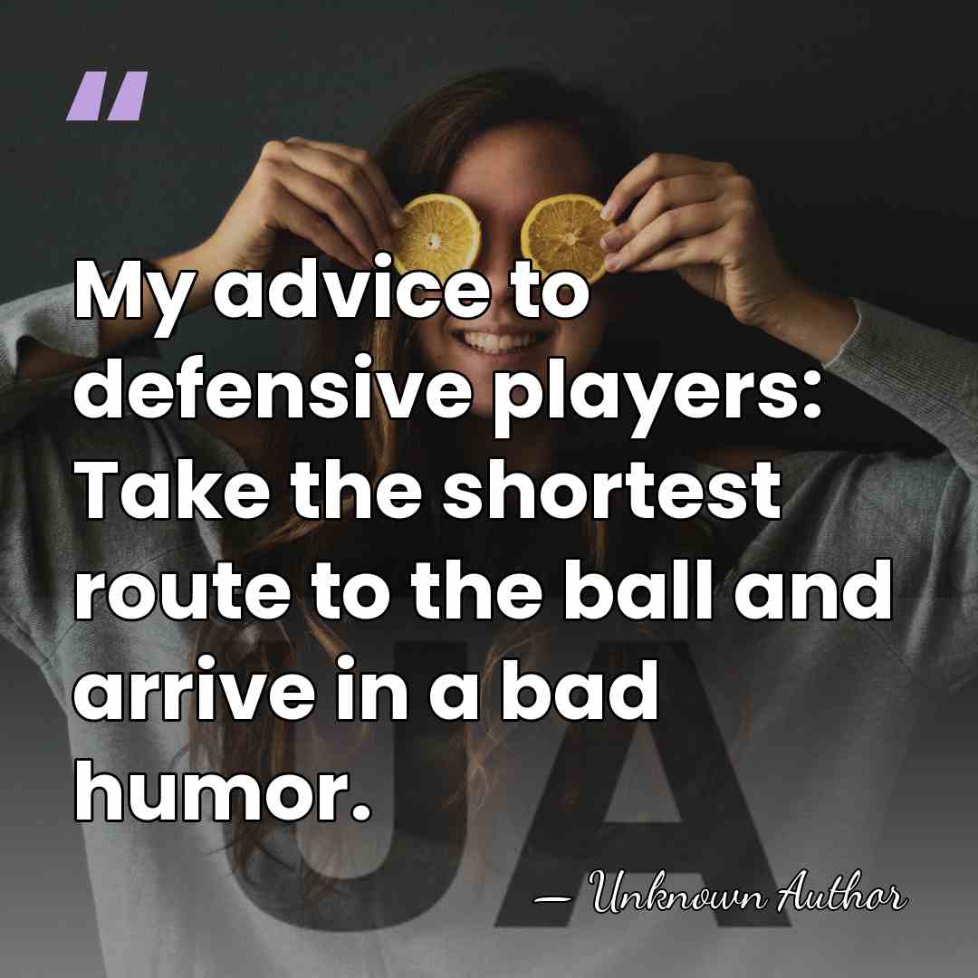 My advice to defensive players: Take the shortest route to the ball&hellip; - Unknown Author