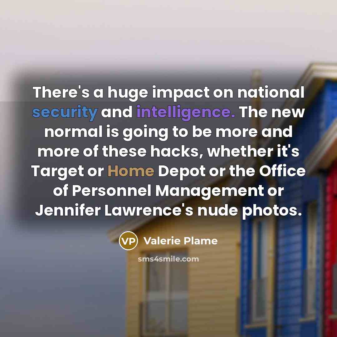 “There's a huge impact on national security and intelligence. The…” quote by Valerie Plame