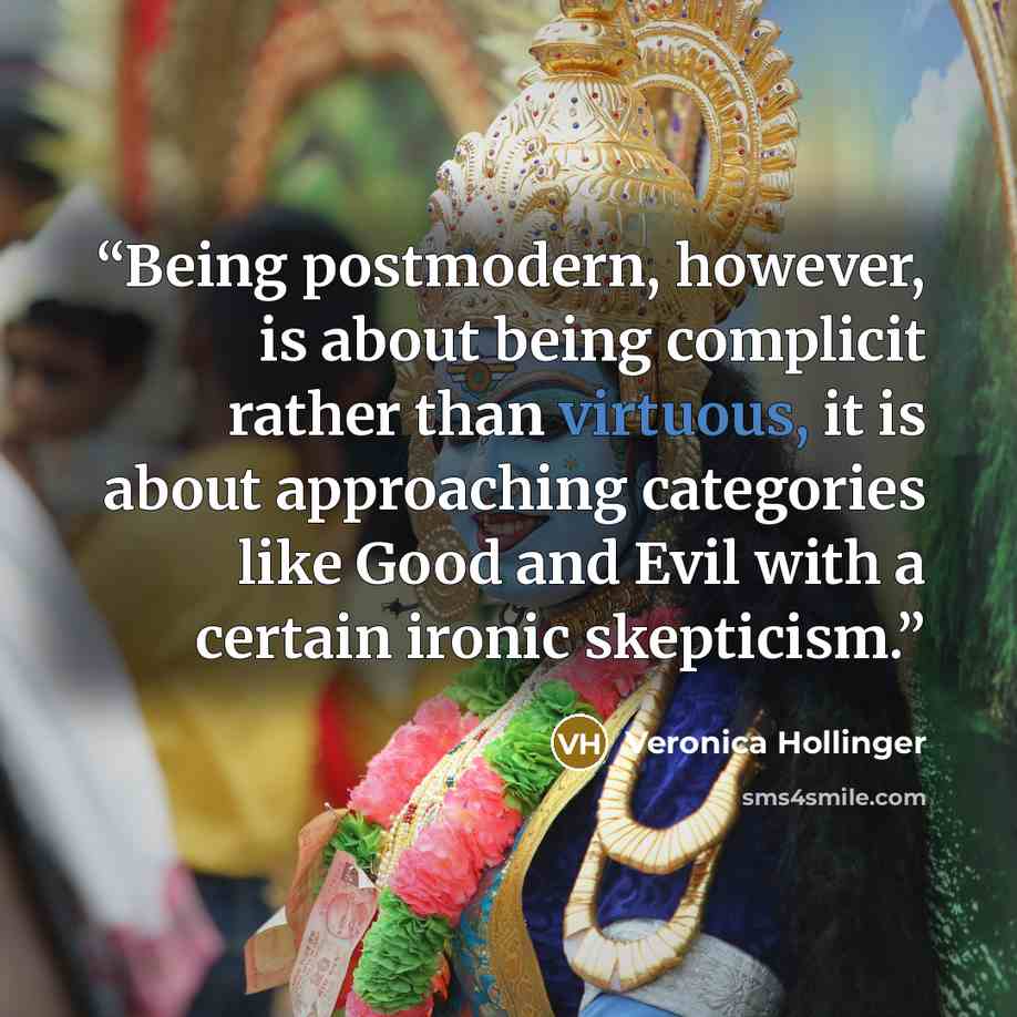 “Being postmodern, however, is about being complicit rather than virtuous, it is about approaching categories like Good and Evil with a certain ironic skepticism.” quote by Veronica Hollinger
