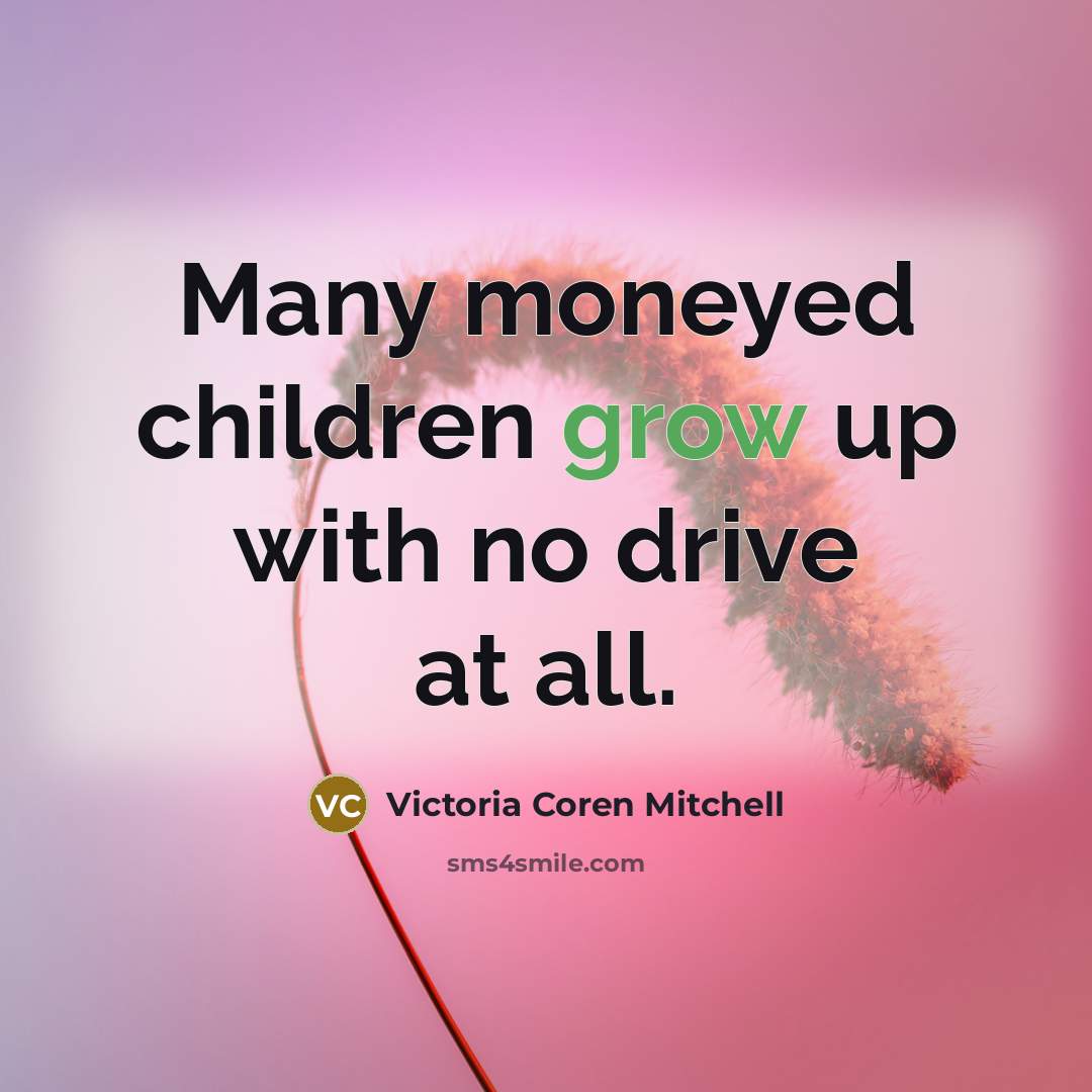 “Many moneyed children grow up with no drive at all.…” quote by Victoria Coren Mitchell