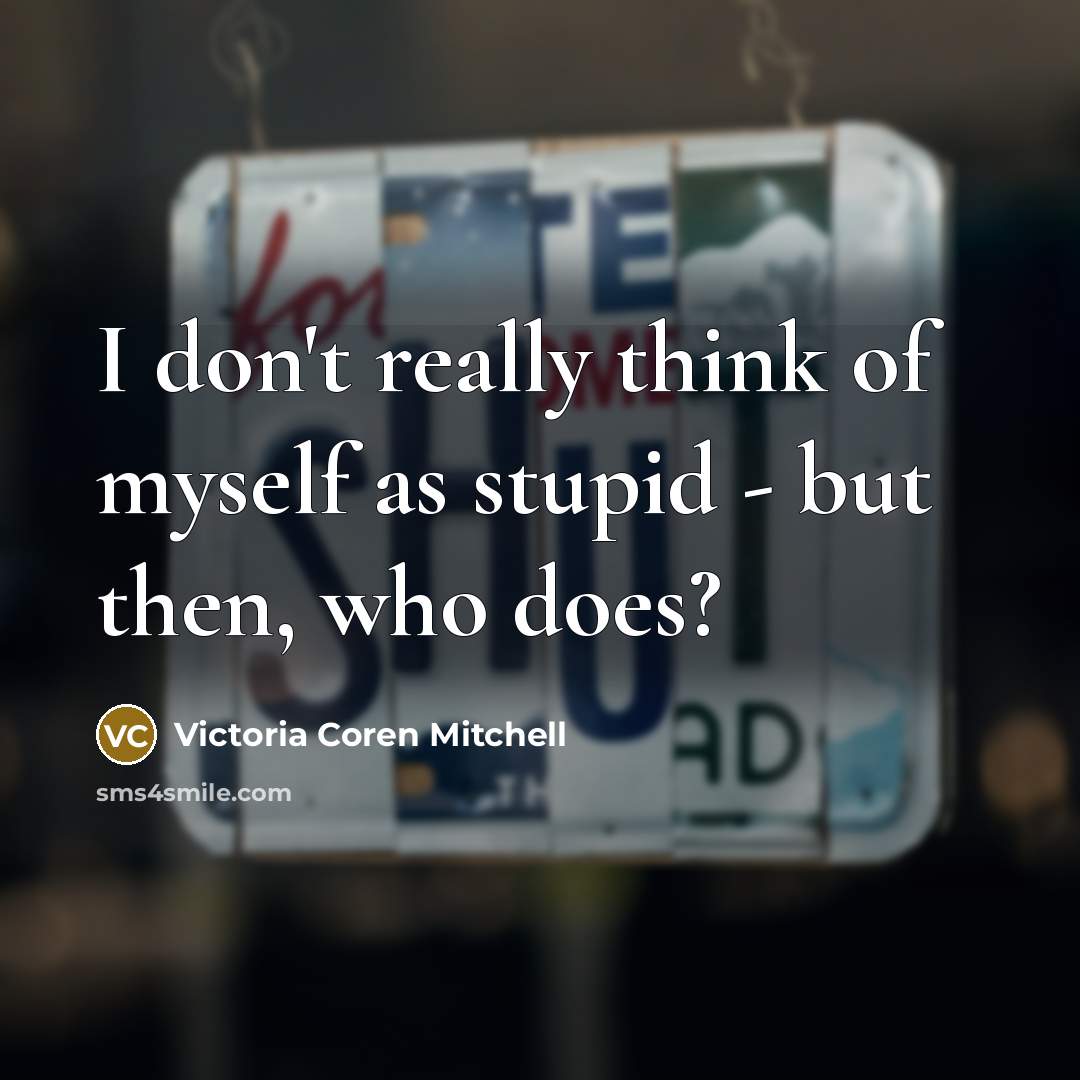“I don't really think of myself as stupid - but…” quote by Victoria Coren Mitchell