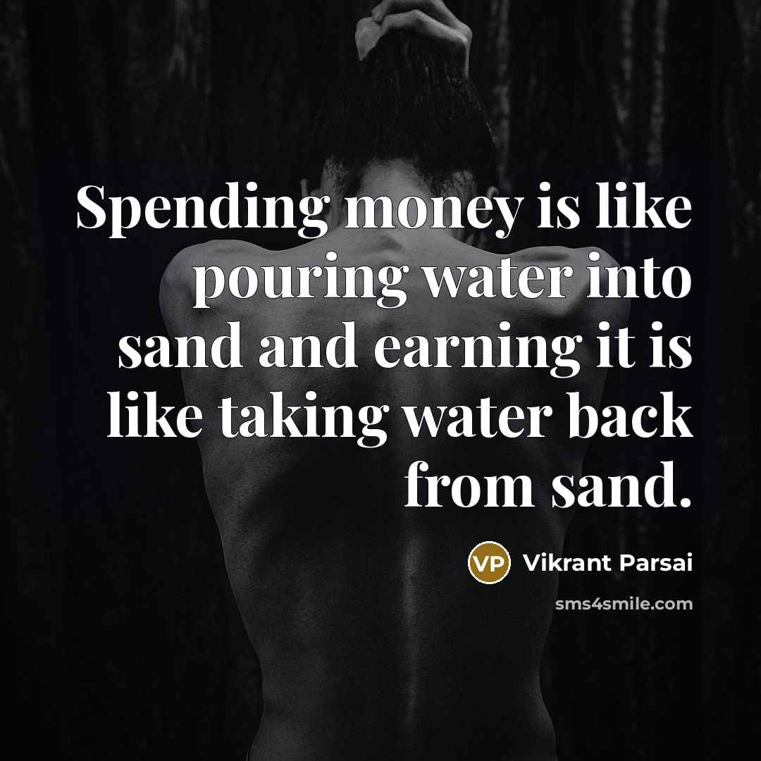 “Spending money is like pouring water into sand and earning…” quote by Vikrant Parsai