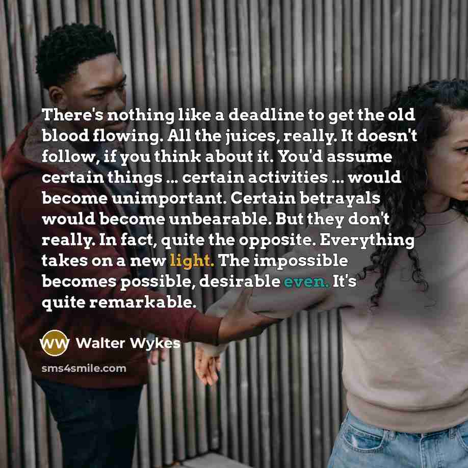 “There's nothing like a deadline to get the old blood…” quote by Walter Wykes