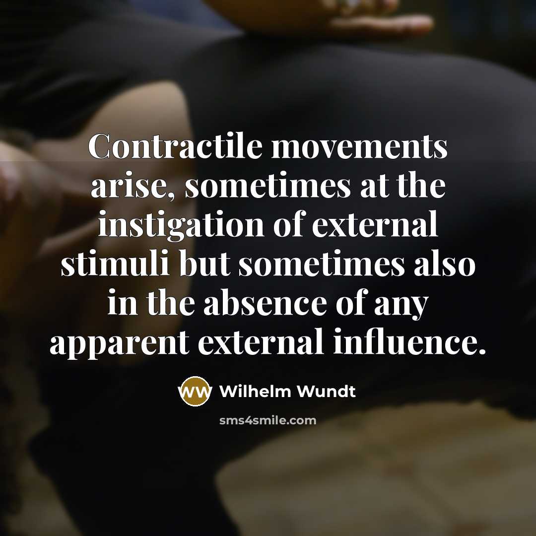 “Contractile movements arise, sometimes at the instigation of external stimuli…” quote by Wilhelm Wundt