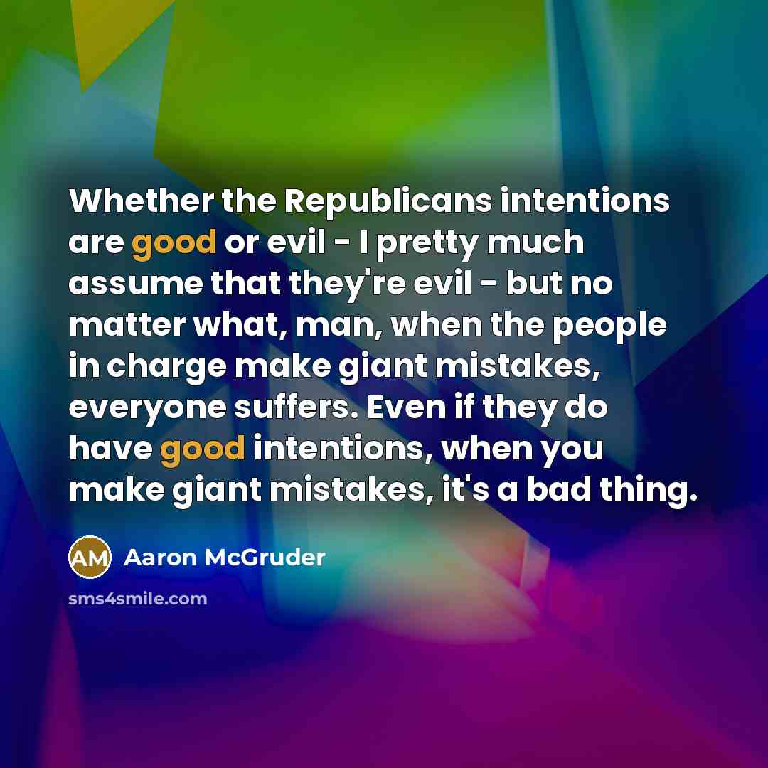 “Whether the Republicans intentions are good or evil - I…” quote by Aaron McGruder