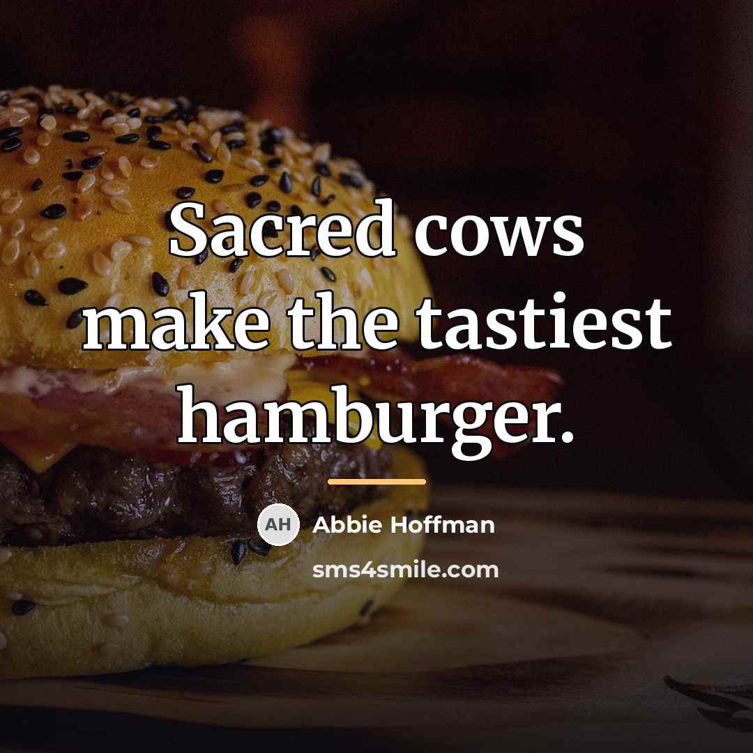“Sacred cows make the tastiest hamburger.…” quote by Abbie Hoffman