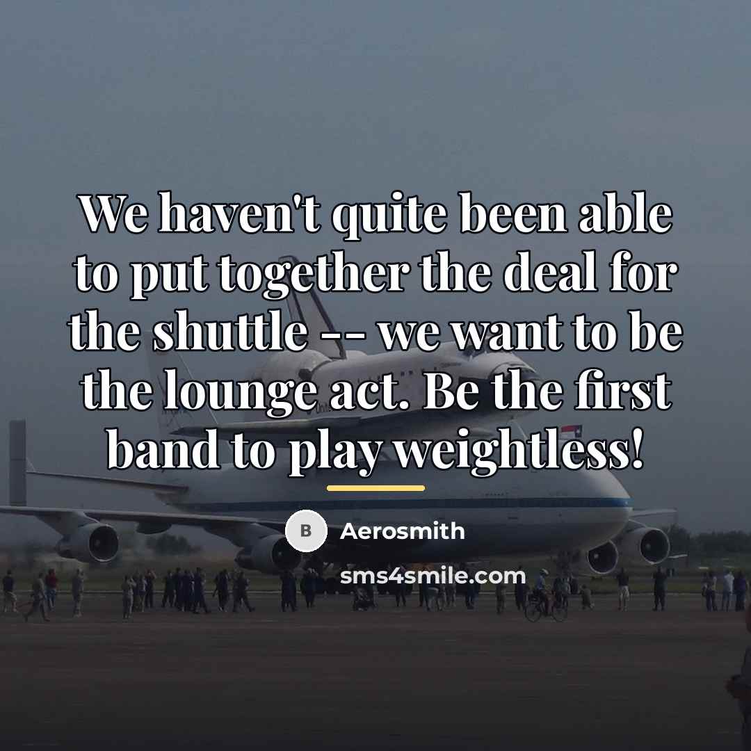 “We haven't quite been able to put together the deal…” quote by Aerosmith