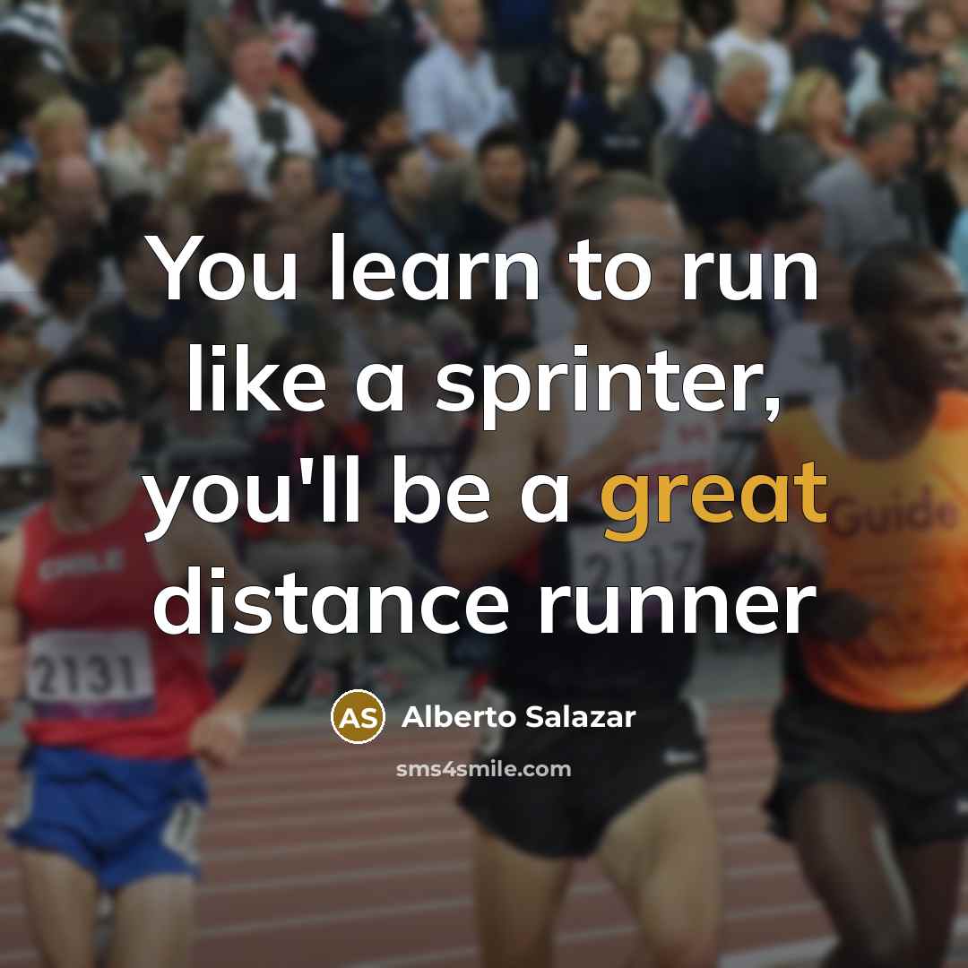 “You learn to run like a sprinter, you'll be a…” quote by Alberto Salazar