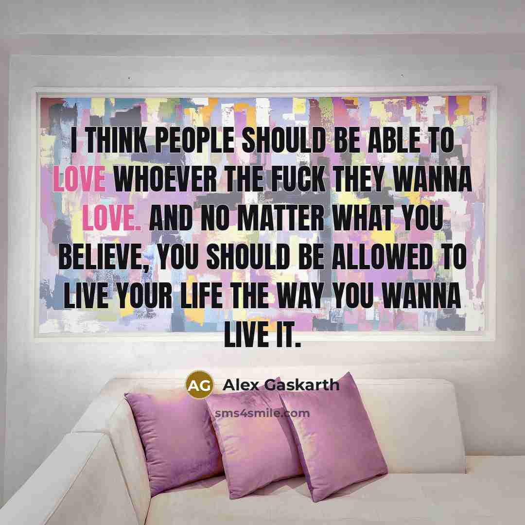 “I think people should be able to love whoever the…” quote by Alex Gaskarth