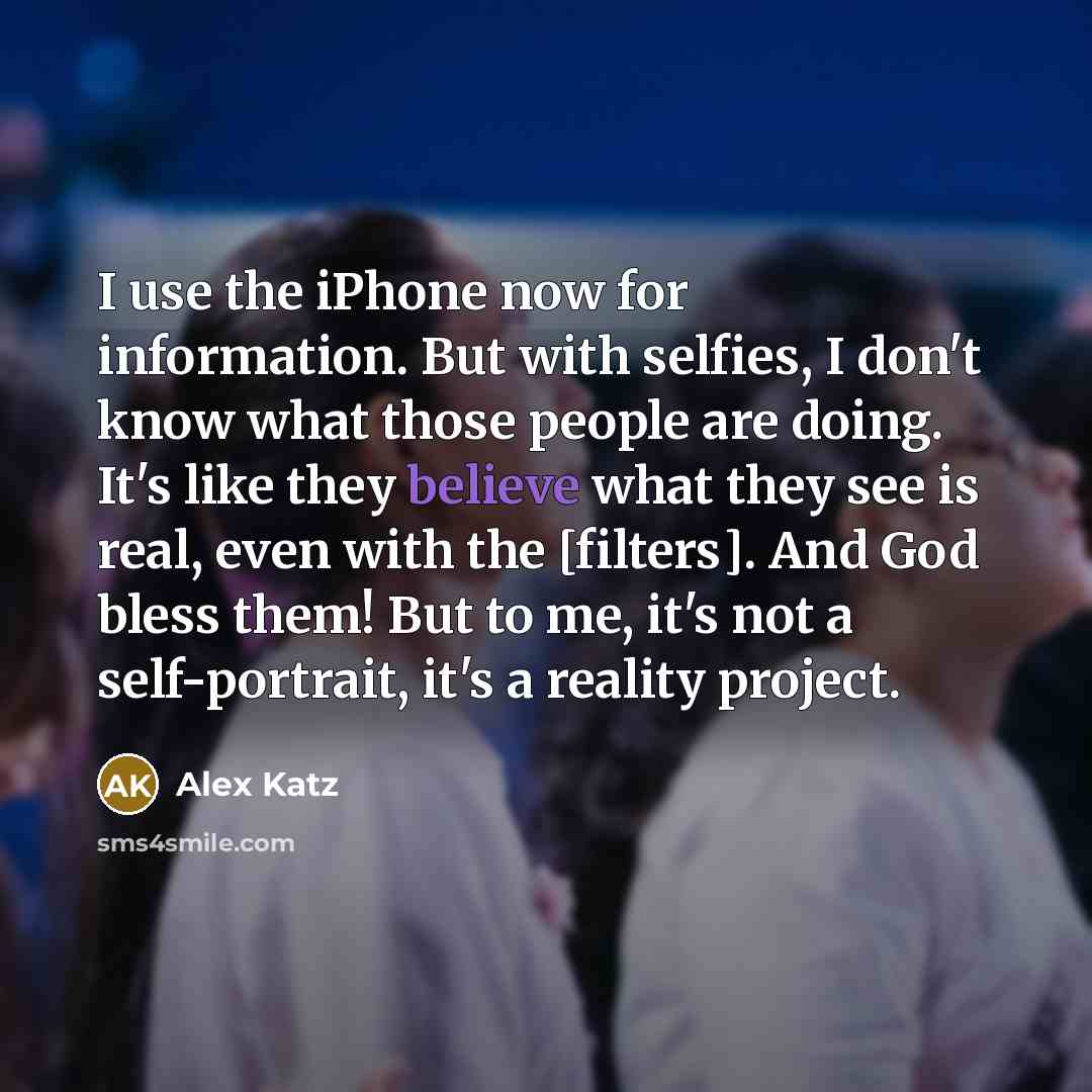 “I use the iPhone now for information. But with selfies,…” quote by Alex Katz