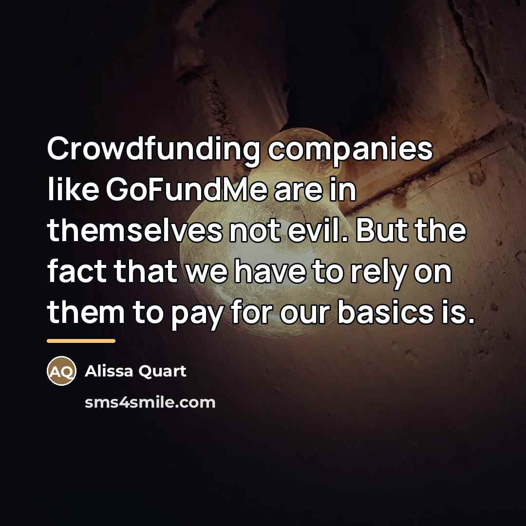 “Crowdfunding companies like GoFundMe are in themselves not evil. But…” quote by Alissa Quart