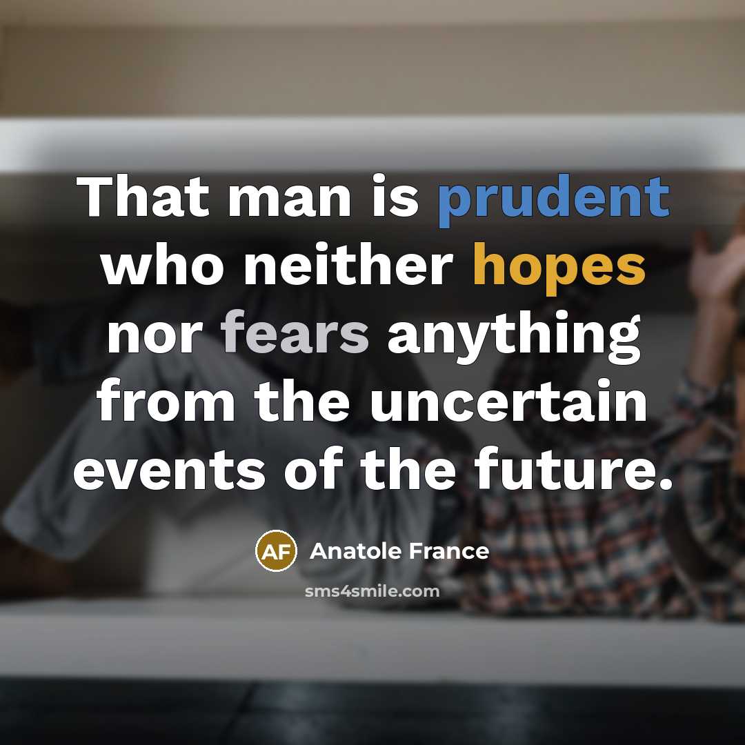 “That man is prudent who neither hopes nor fears anything…” quote by Anatole France