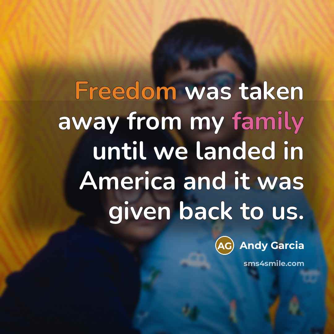 “Freedom was taken away from my family until we landed…” quote by Andy Garcia