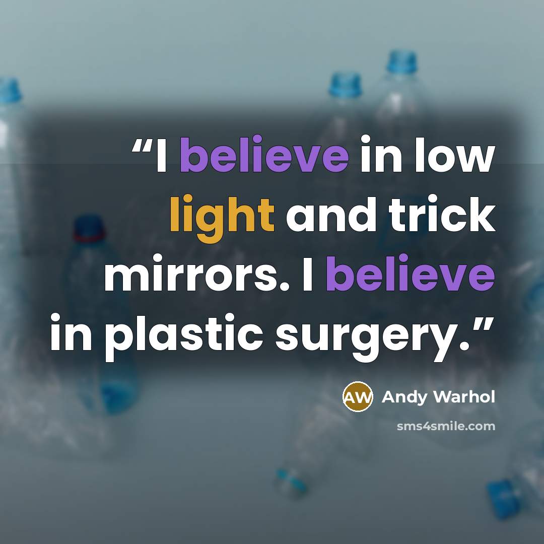 “I believe in low light and trick mirrors. I believe in plastic surgery.” quote by Andy Warhol