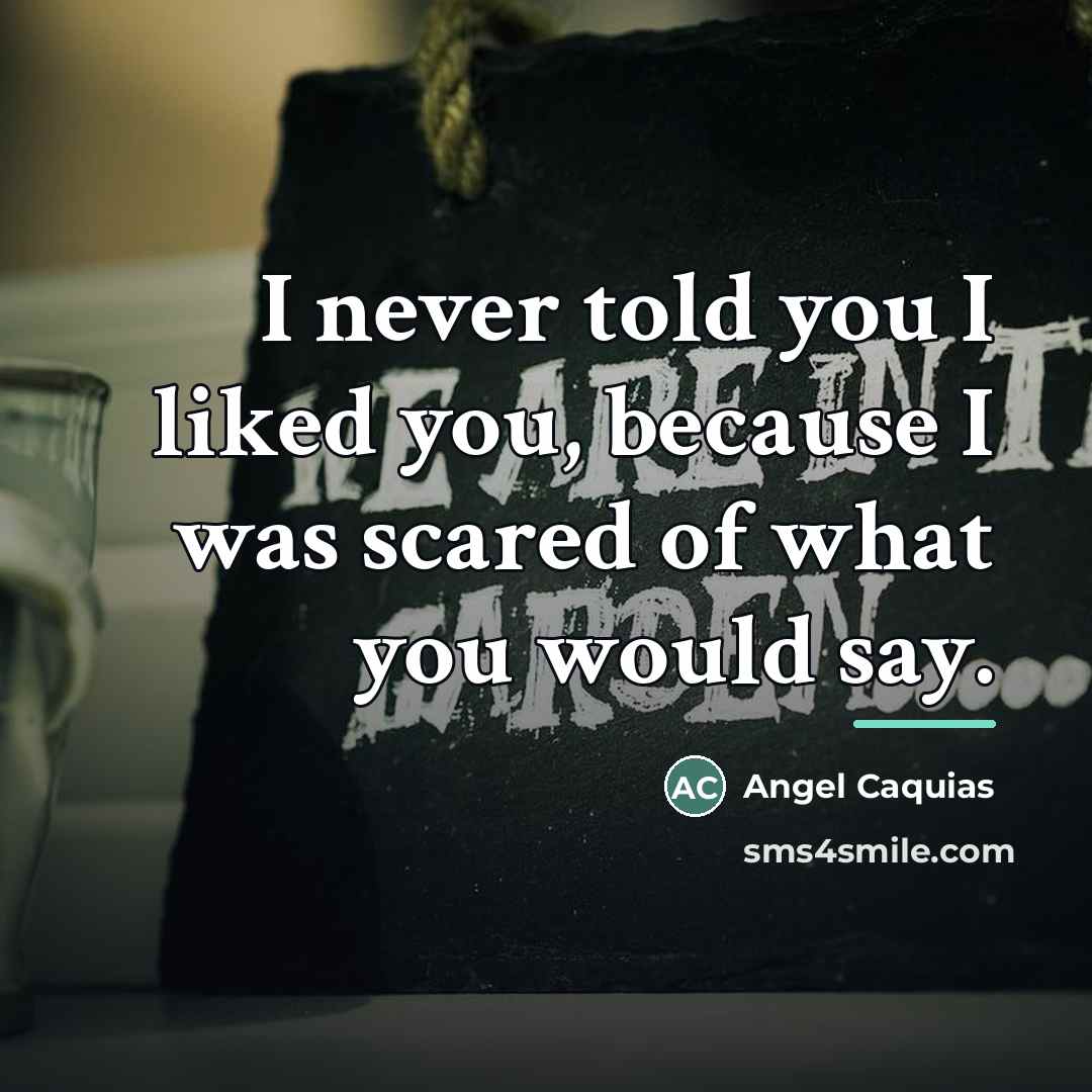“I never told you I liked you, because I was…” quote by Angel Caquias