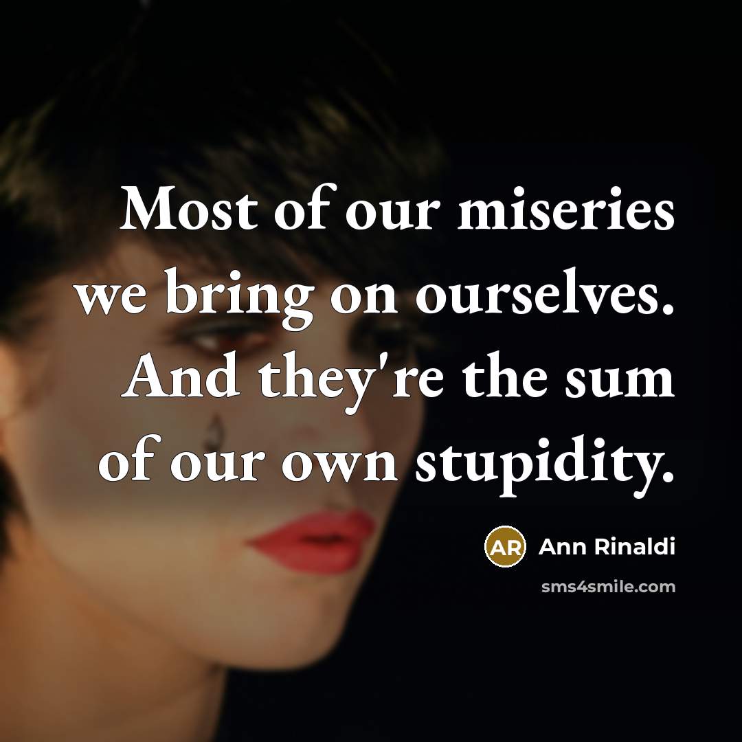 “Most of our miseries we bring on ourselves. And they're…” quote by Ann Rinaldi