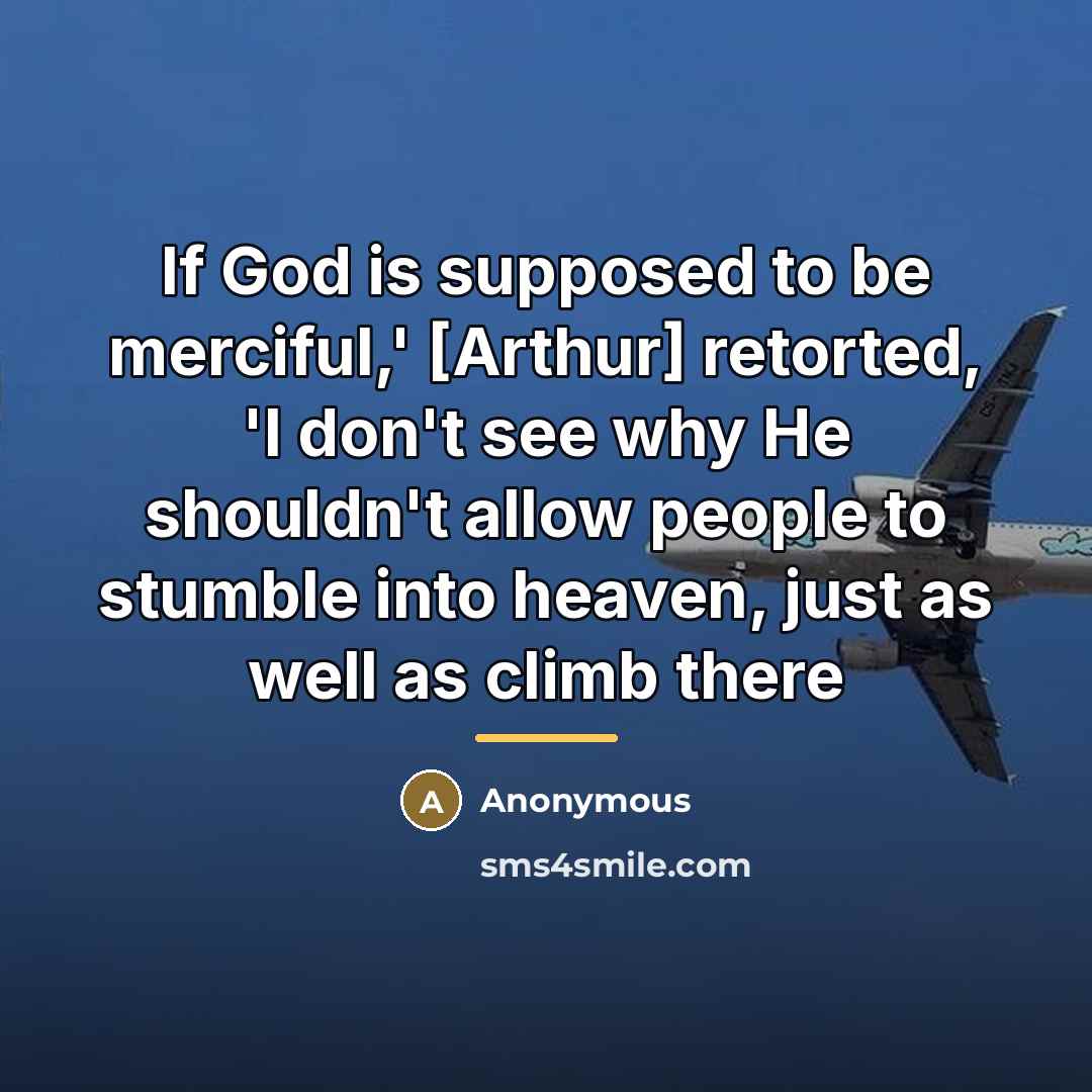 “If God is supposed to be merciful,' [Arthur] retorted, 'I…” quote by Anonymous