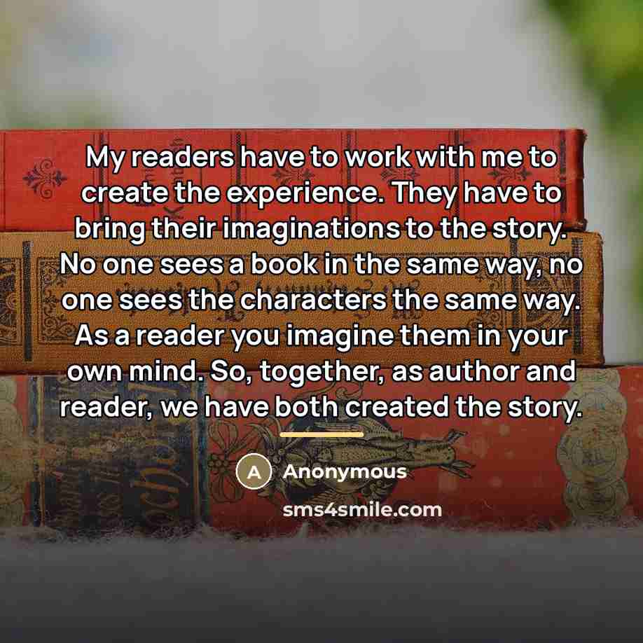 “My readers have to work with me to create the…” quote by Anonymous