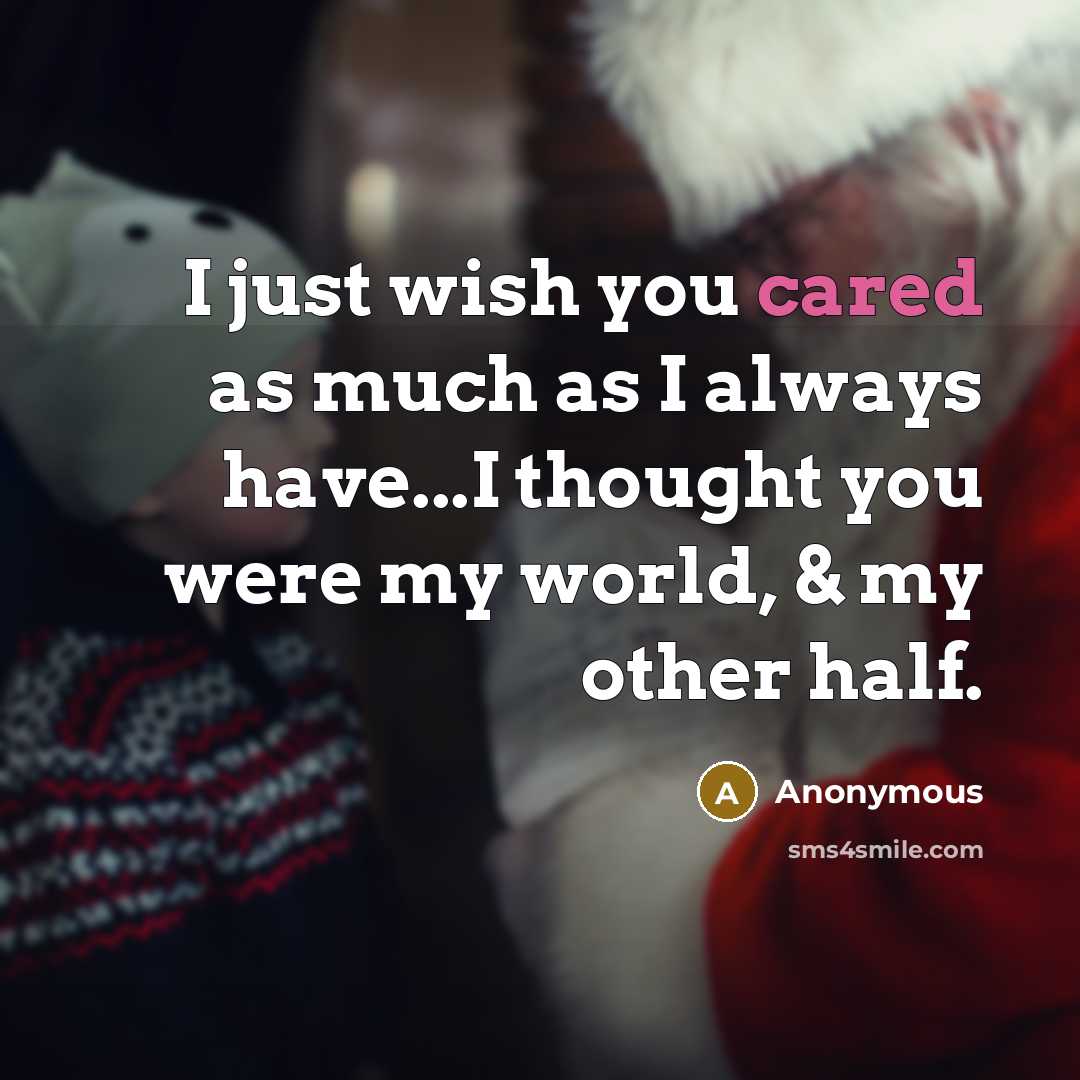 “I just wish you cared as much as I always have...I thought you were my world, & my other half.” quote by Anonymous
