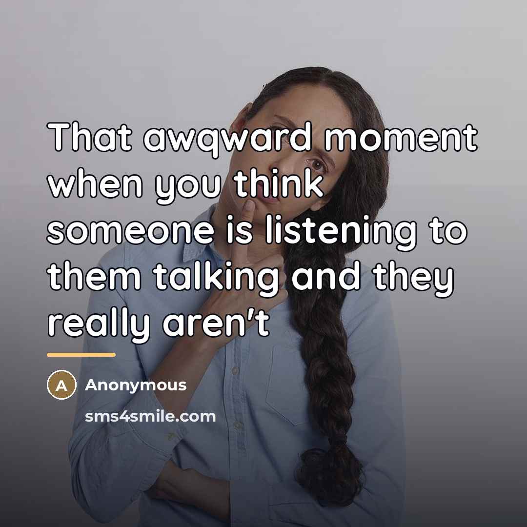 “That awqward moment when you think someone is listening to…” quote by Anonymous