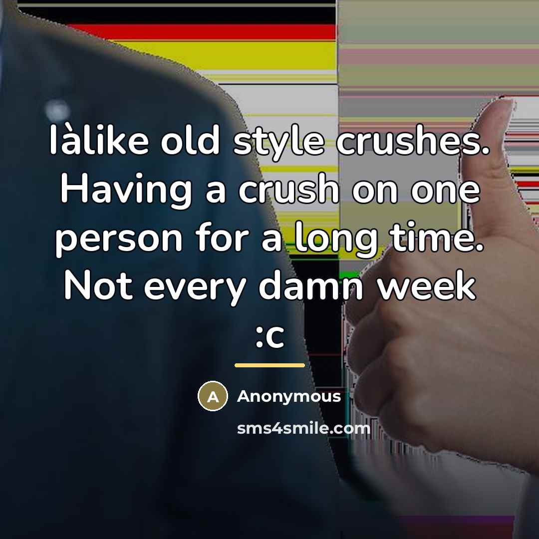 “Iàlike old style crushes. Having a crush on one person…” quote by Anonymous