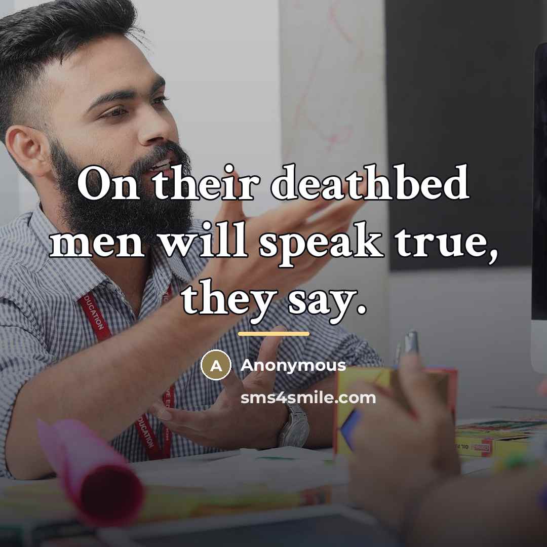 “On their deathbed men will speak true, they say.…” quote by Anonymous