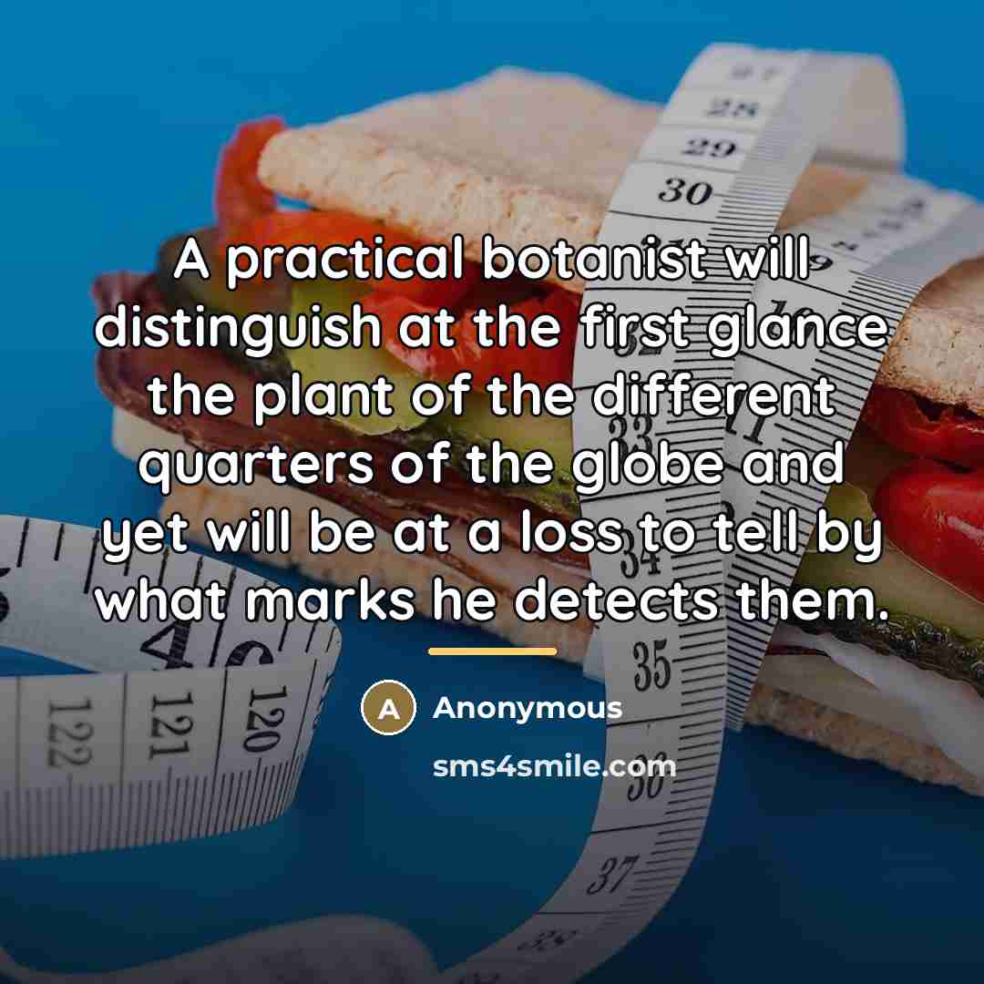 “A practical botanist will distinguish at the first glance the…” quote by Anonymous
