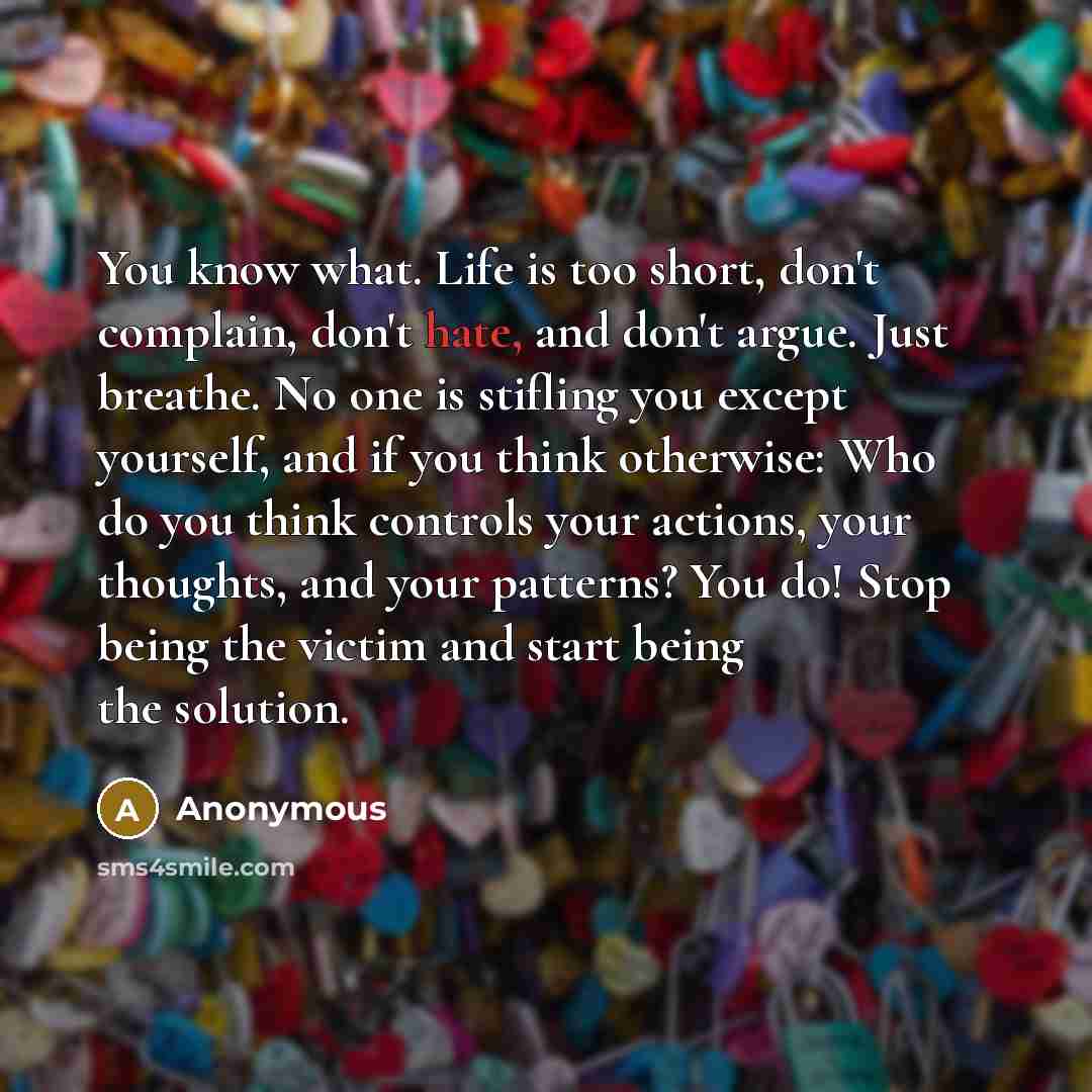 “You know what. Life is too short, don't complain, don't…” quote by Anonymous