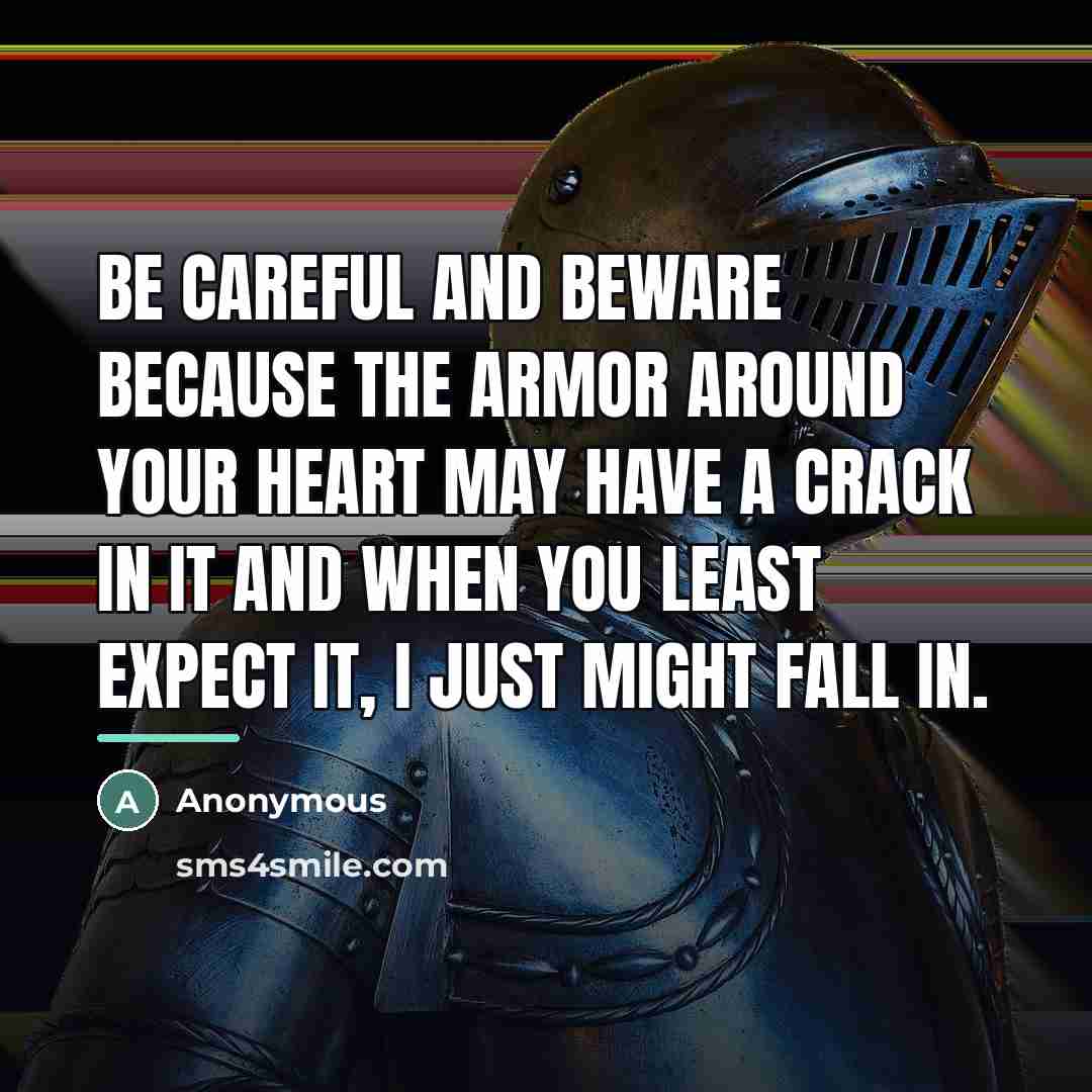 “Be careful and beware because the armor around your heart…” quote by Anonymous