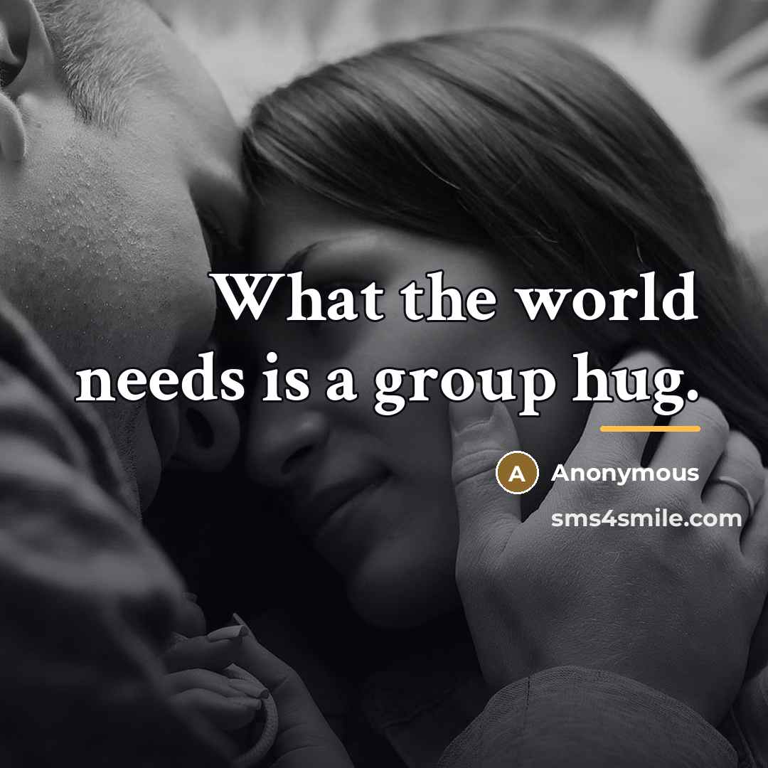 “What the world needs is a group hug.…” quote by Anonymous