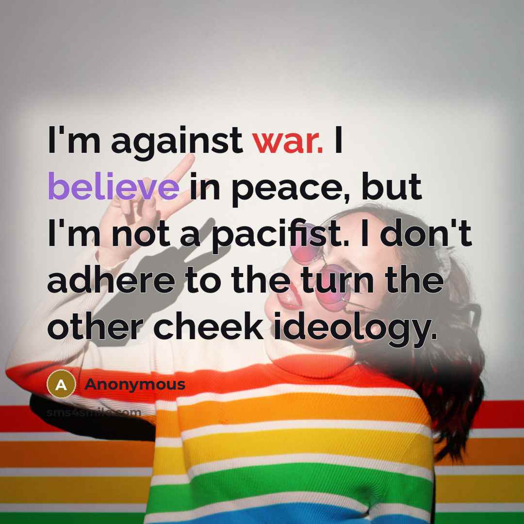 “I'm against war. I believe in peace, but I'm not…” quote by Anonymous