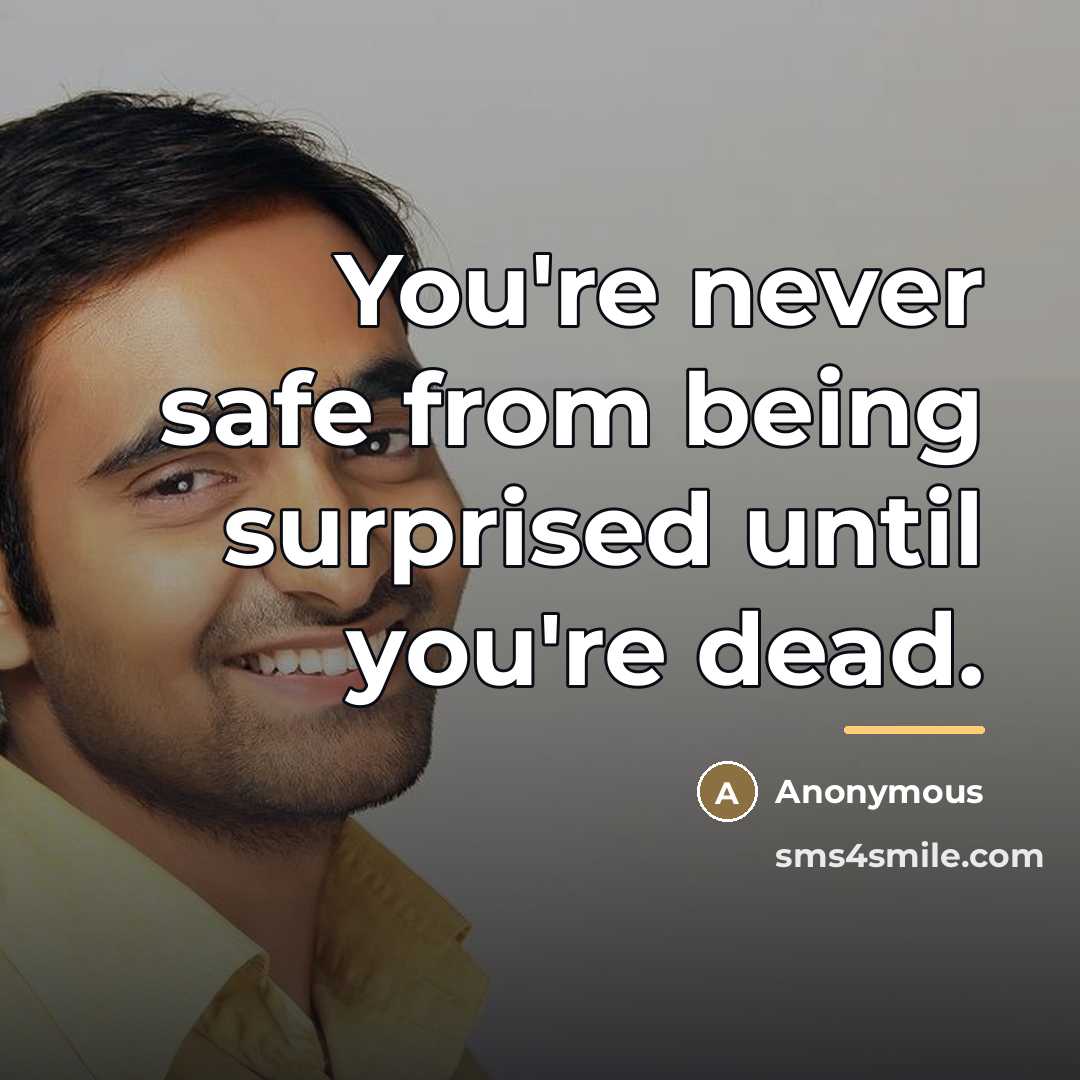 “You're never safe from being surprised until you're dead.…” quote by Anonymous