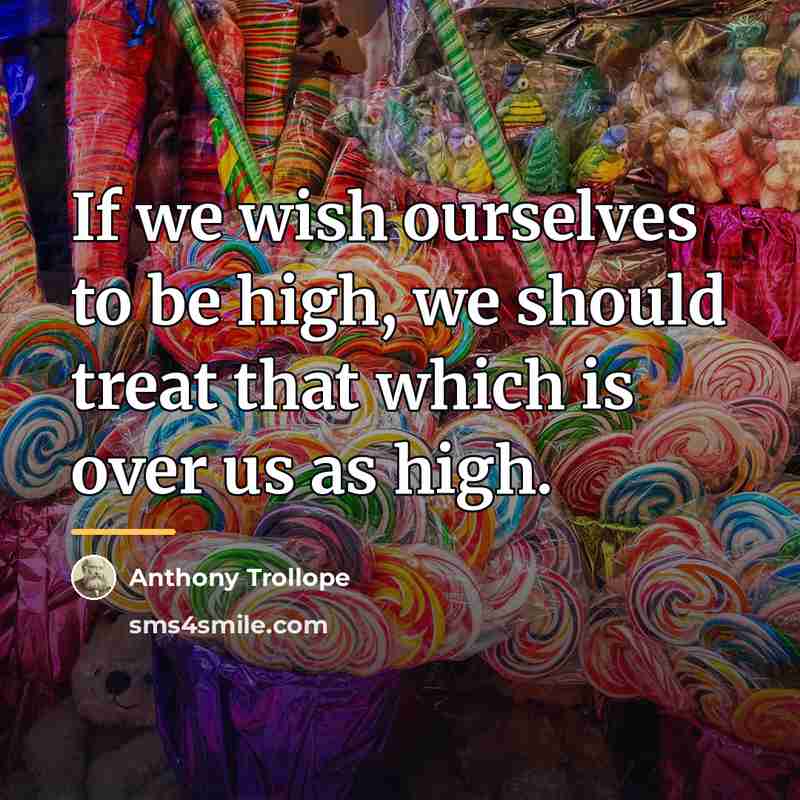 “If we wish ourselves to be high, we should treat…” quote by Anthony Trollope