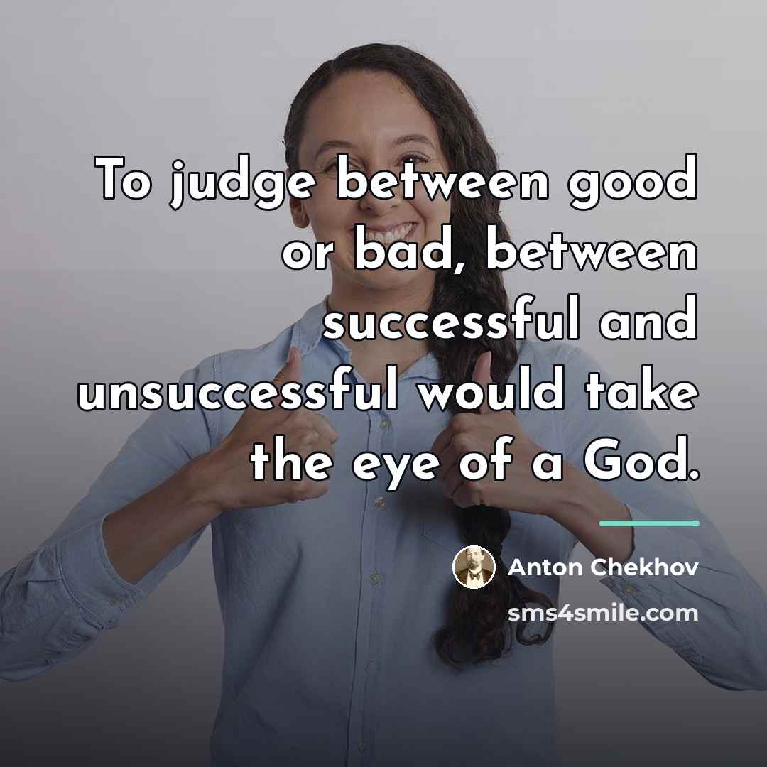 “To judge between good or bad, between successful and unsuccessful…” quote by Anton Chekhov