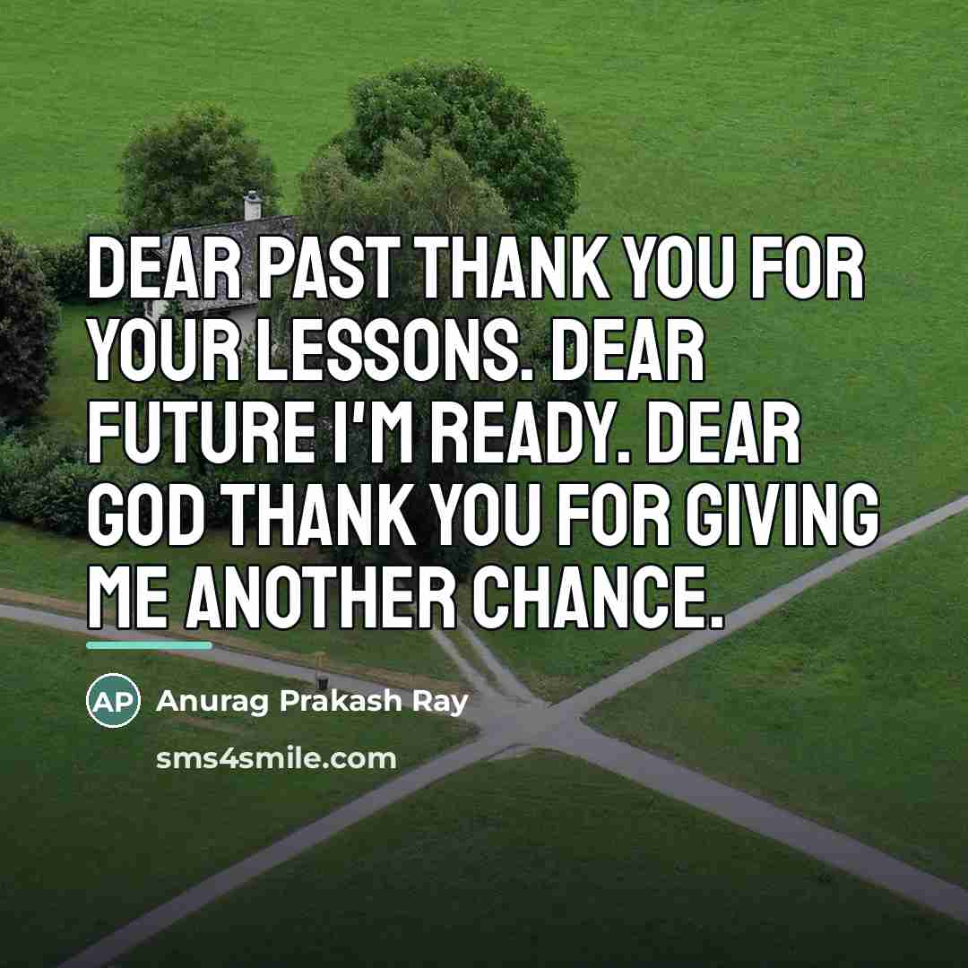 “Dear past thank you for your lessons. Dear future I'm…” quote by Anurag Prakash Ray