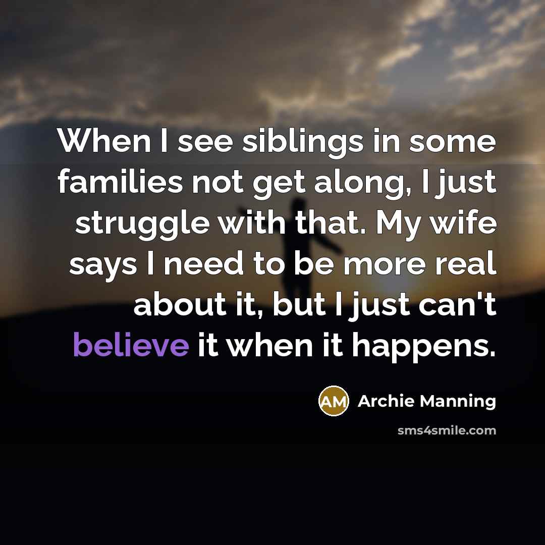 “When I see siblings in some families not get along,…” quote by Archie Manning