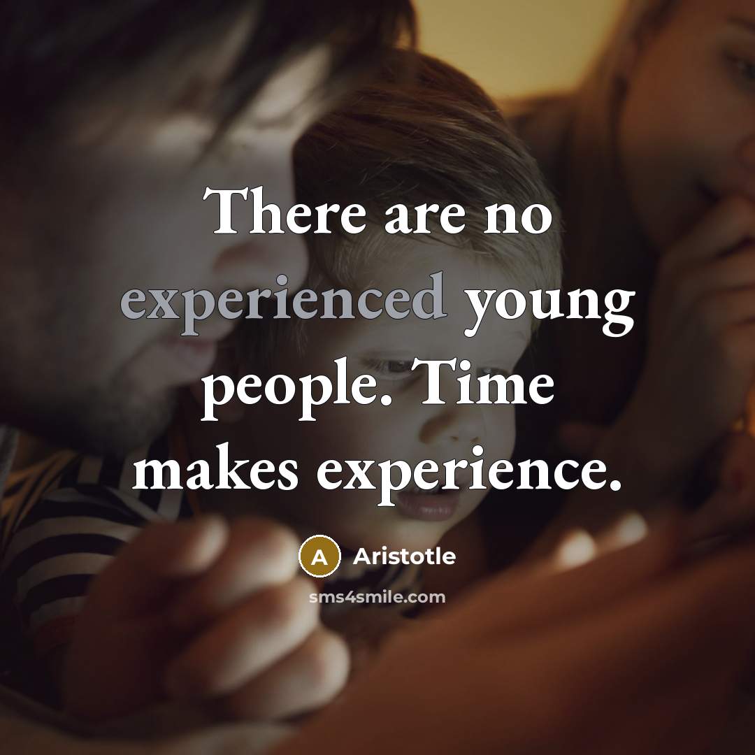 “There are no experienced young people. Time makes experience.…” quote by Aristotle