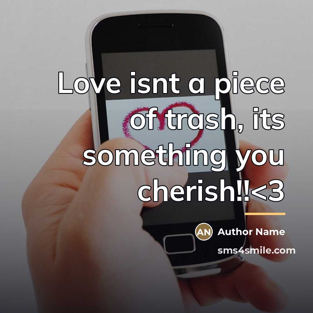 “Love isnt a piece of trash, its something you cherish!!…” quote by Author Name
