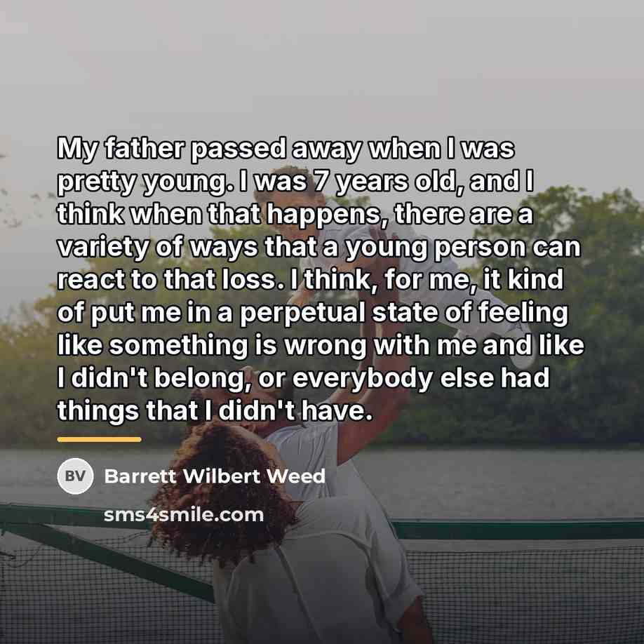 “My father passed away when I was pretty young. I…” quote by Barrett Wilbert Weed