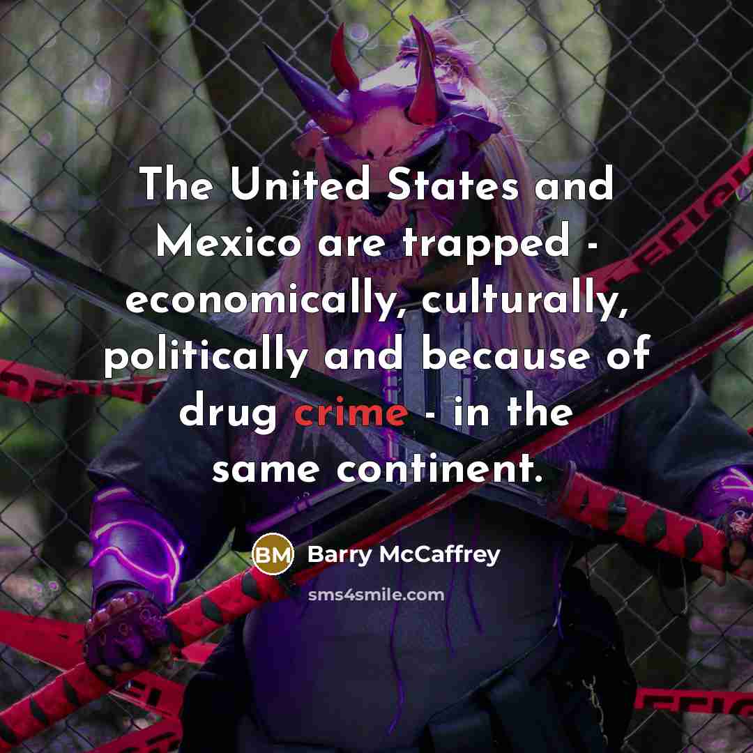 “The United States and Mexico are trapped - economically, culturally,…” quote by Barry McCaffrey