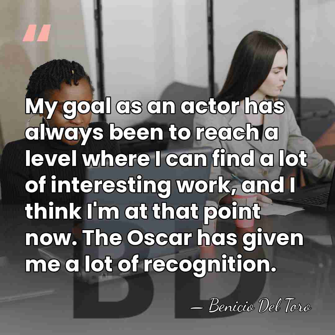 My goal as an actor has always been to reach a level&hellip; - Benicio Del Toro