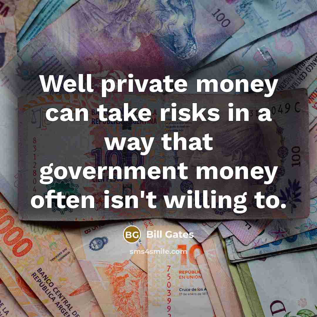 “Well private money can take risks in a way that…” quote by Bill Gates