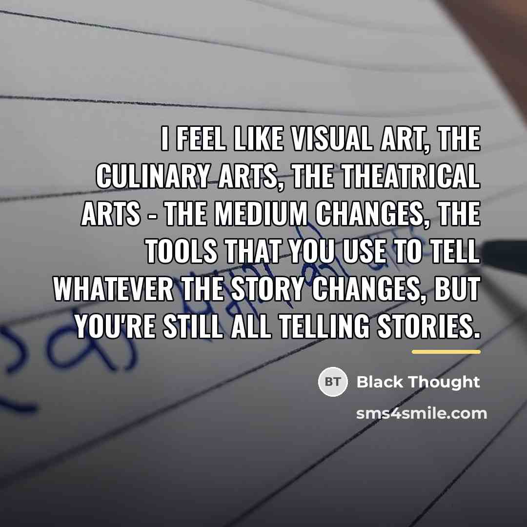 “I feel like visual art, the culinary arts, the theatrical…” quote by Black Thought